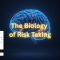 The Biology of Risk Taking